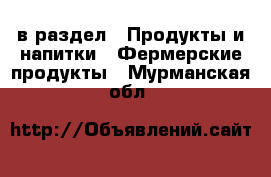  в раздел : Продукты и напитки » Фермерские продукты . Мурманская обл.